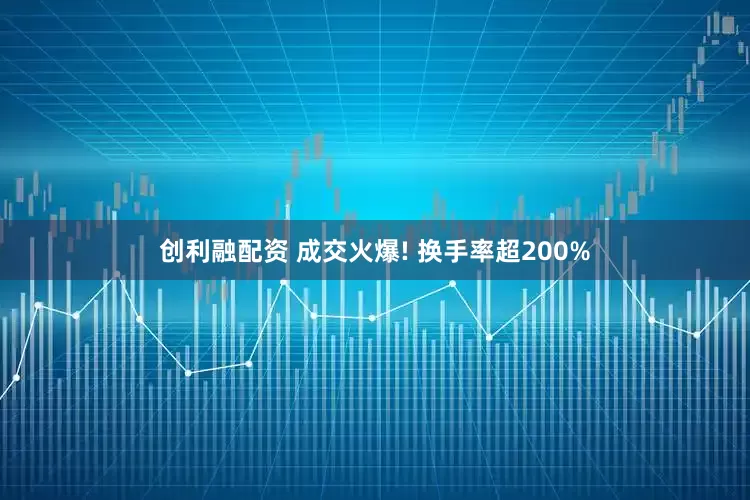 创利融配资 成交火爆! 换手率超200%