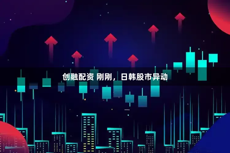 创融配资 刚刚，日韩股市异动